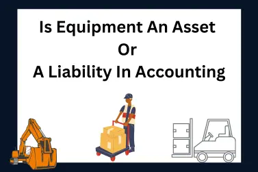 Is Equipment An Asset Or A Liability In Accounting