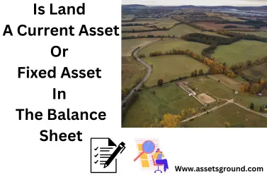 Is Land A Current Asset Or Fixed Asset In The Balance Sheet