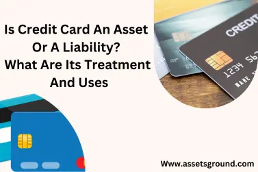 Is Credit Card An Asset Or A Liability? What Is Its Treatment And Uses