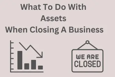 What To Do With Assets When Closing A Business