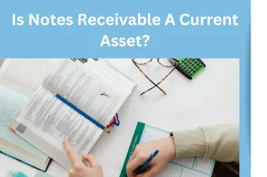 Is Notes Receivable A Current Asset? How It Is Treated In Accounting
